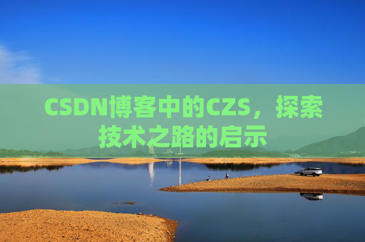 CSDN博客中的CZS，探索技术之路的启示